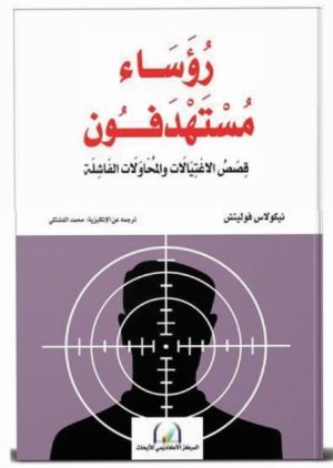 رؤساء مستهدفون : قصص الاغتيالات والمحاولات الفاشلة